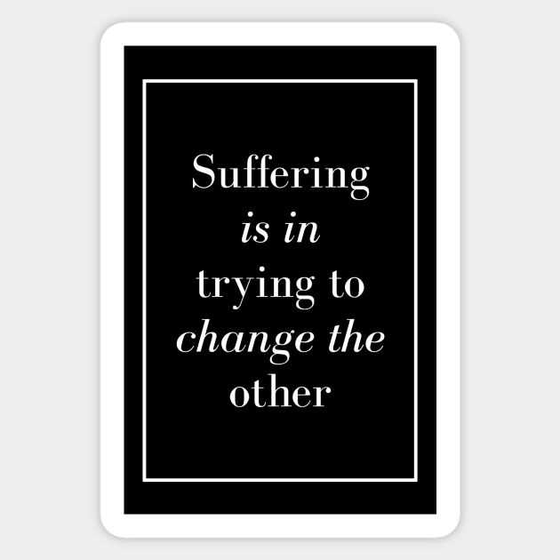 Suffering is in trying to change the other - Spiritual Quote Sticker by Spritua